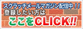 スクラッチメールマガジン配信中!!登録したい方はここをクリック!